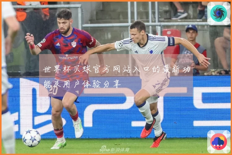 世界杯买球官方网站入口的最新功能及用户体验分享