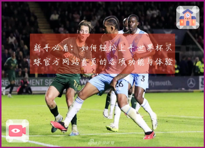 新手必看：如何轻松上手世界杯买球官方网站首页的各项功能与体验指南